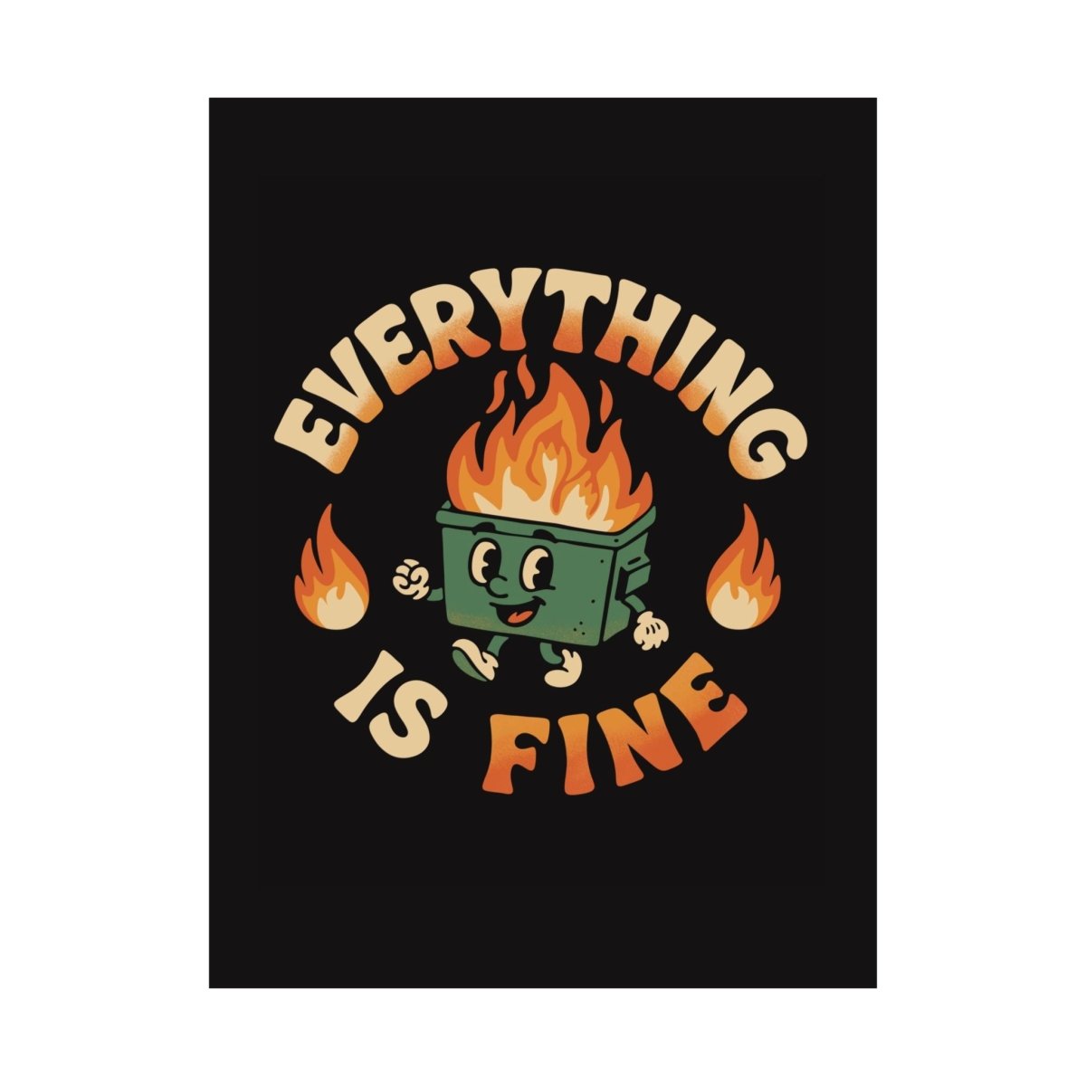 Everything Is Fine Dumpster Fire funny mental health poster - 18x24 archival print - Self-Care Shirts