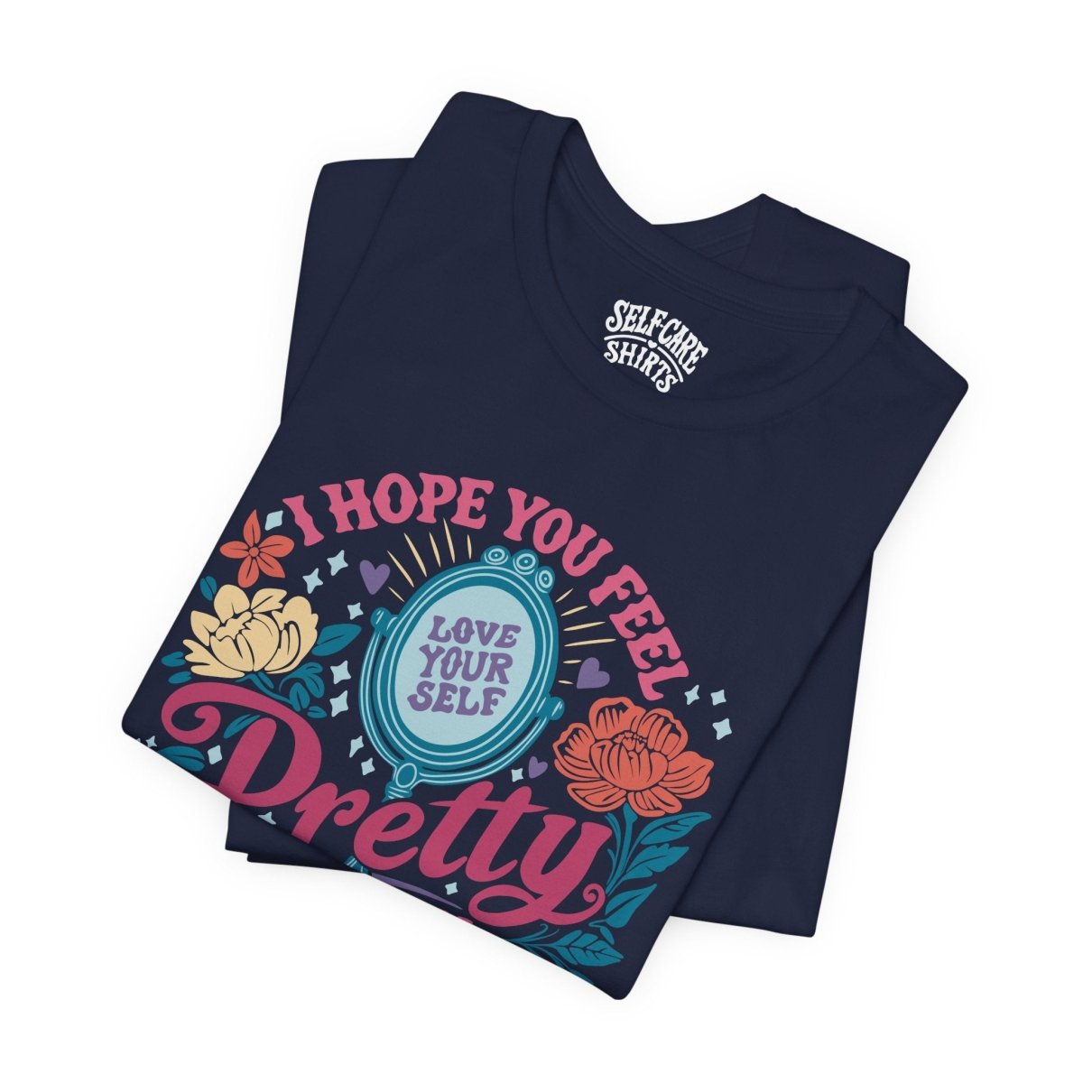 Feel Pretty Today | Mental Health Shirt - Self - Care Shirts