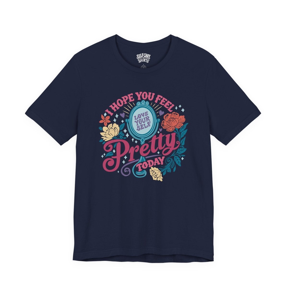 Feel Pretty Today | Mental Health Shirt - Self - Care Shirts