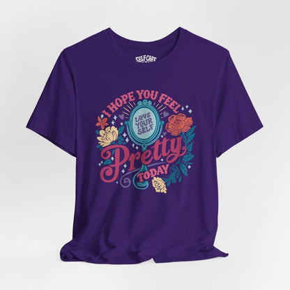 Feel Pretty Today | Mental Health Shirt - Self - Care Shirts