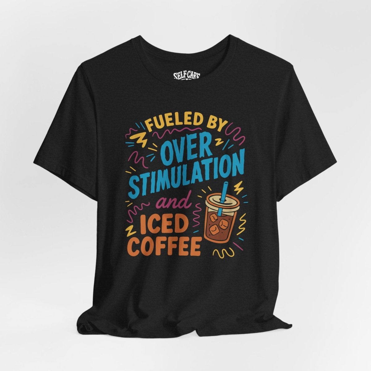 Fueled by Overstimulation and Iced Coffee | Mental Health Shirt - Self - Care Shirts