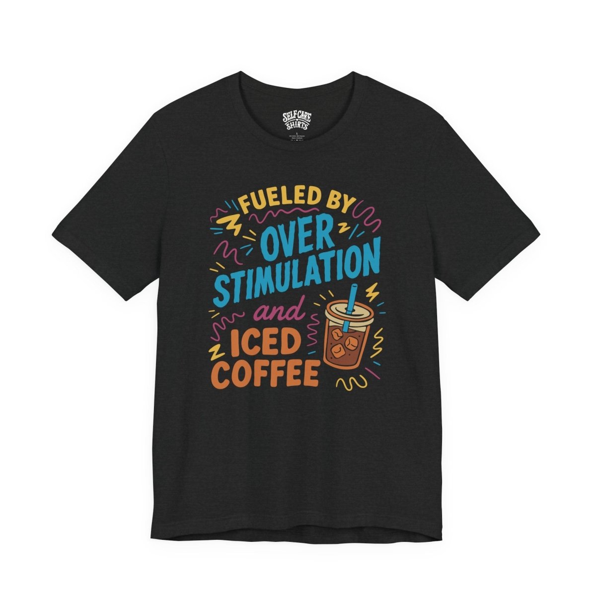 Fueled by Overstimulation and Iced Coffee | Mental Health Shirt - Self - Care Shirts