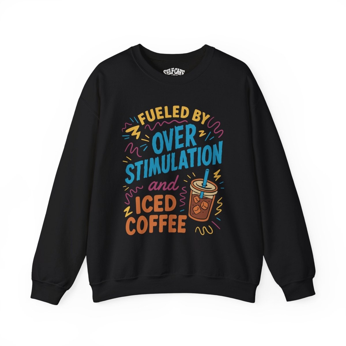 Fueled by Overstimulation and Iced Coffee | Mental Health Sweatshirt - Self - Care Shirts