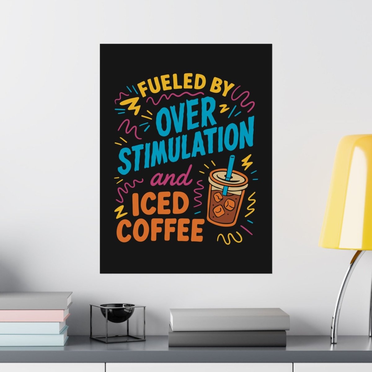 Fueled by Overstimulation and Iced Coffee Poster - Self - Care Shirts