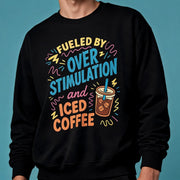 Fueled by Overstimulation and Iced Coffee Sweatshirt - Self-Care Shirts