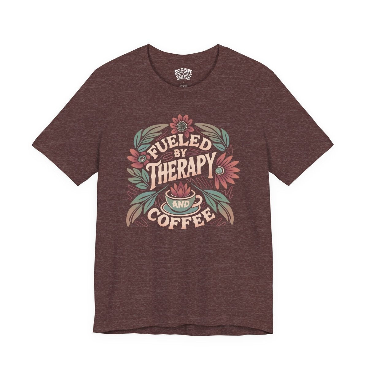 Fueled by Therapy and Coffee | Mental Health Shirt - Self - Care Shirts