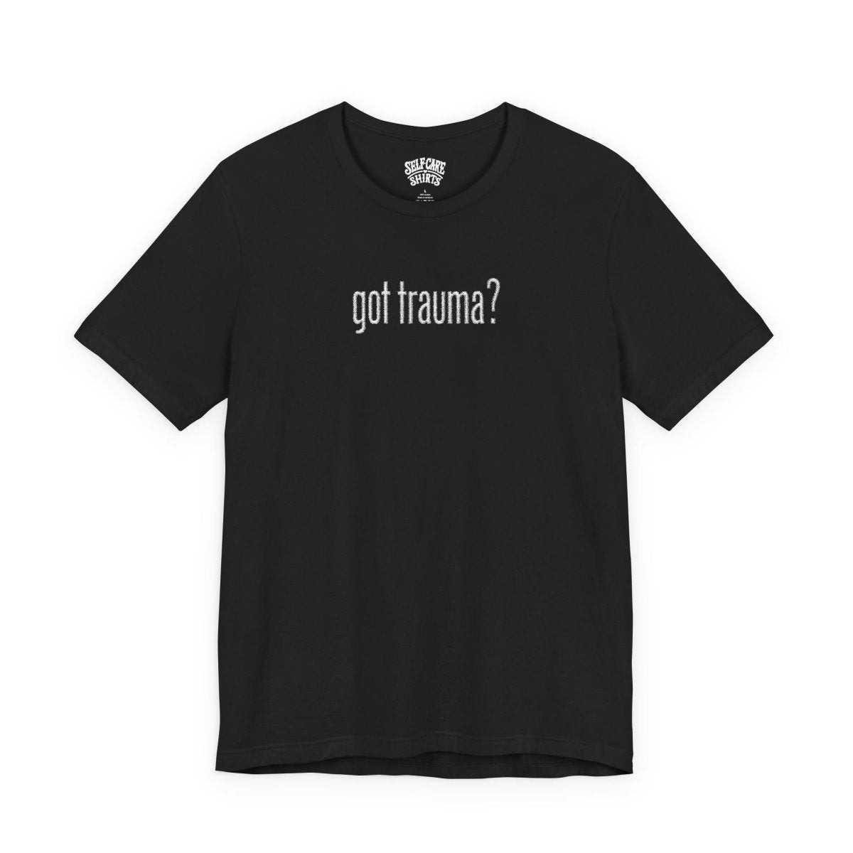 Got Trauma? Embroidered (Large) Shirt - Self-Care Shirts