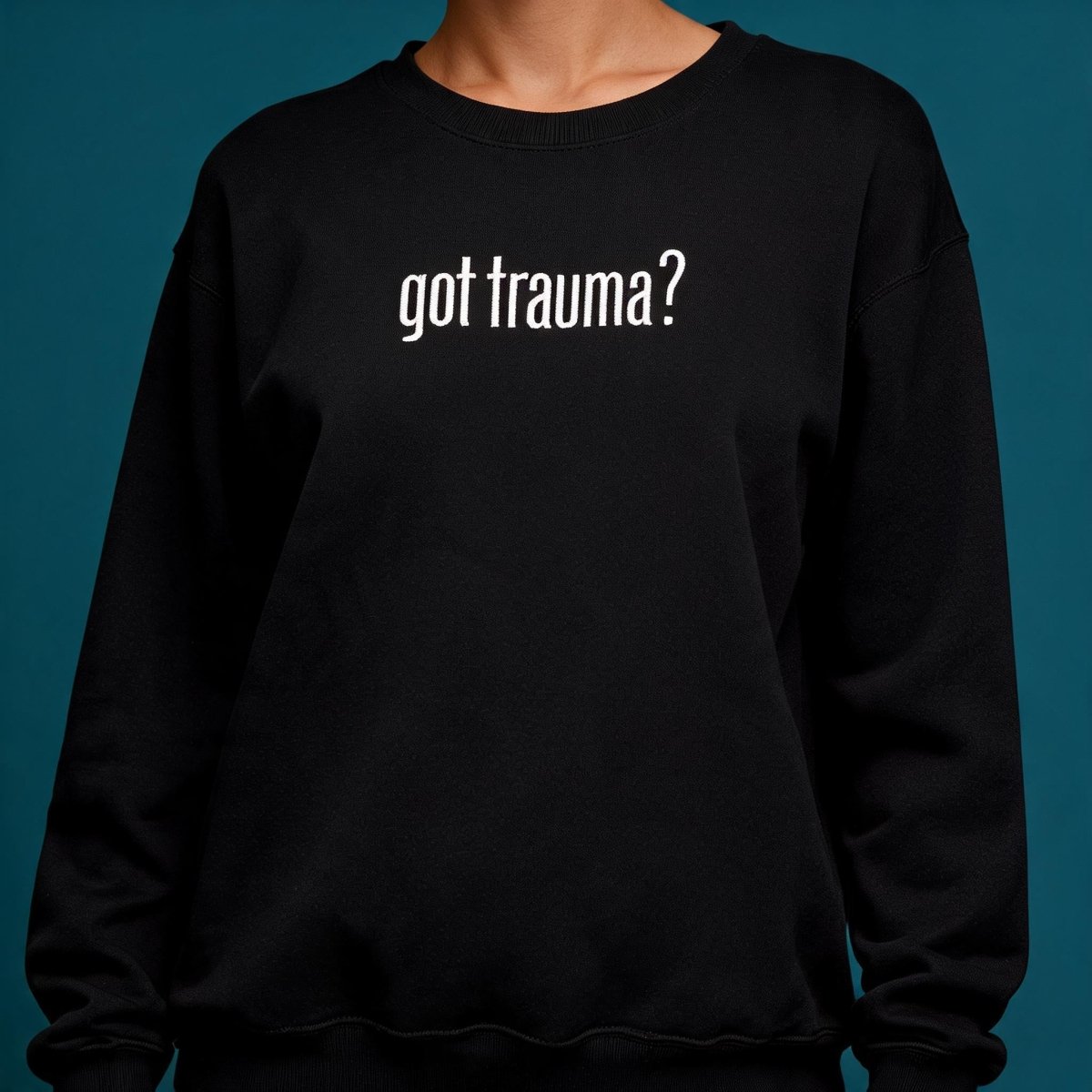 Got Trauma? Embroidered Sweatshirt - Self-Care Shirts