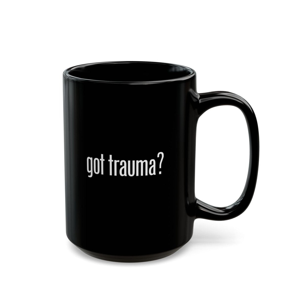 Got Trauma? Funny Coffee Cup - Self-Care Shirts for mental health