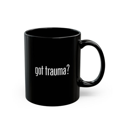 Got Trauma? Funny Coffee Cup - Self - Care Shirts