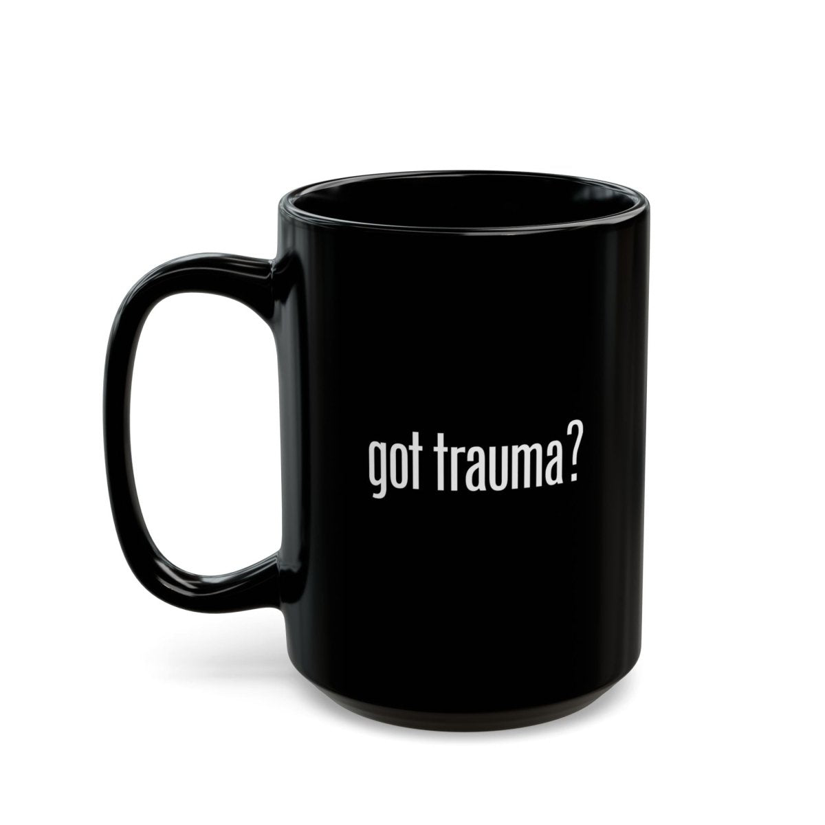 Got Trauma? Funny Coffee Cup - Self-Care Shirts for mental health