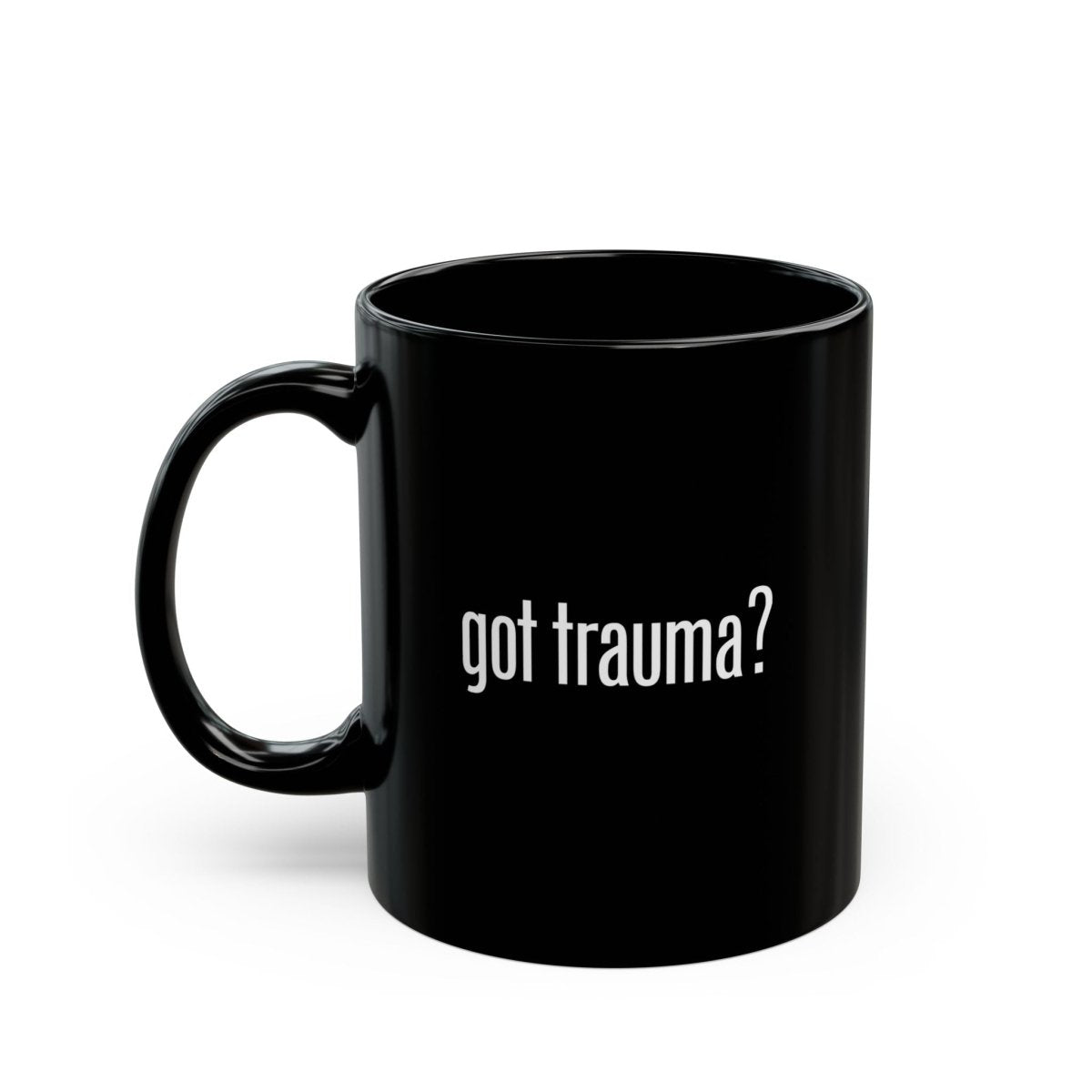 Got Trauma? Funny Coffee Cup - Self-Care Shirts for mental health