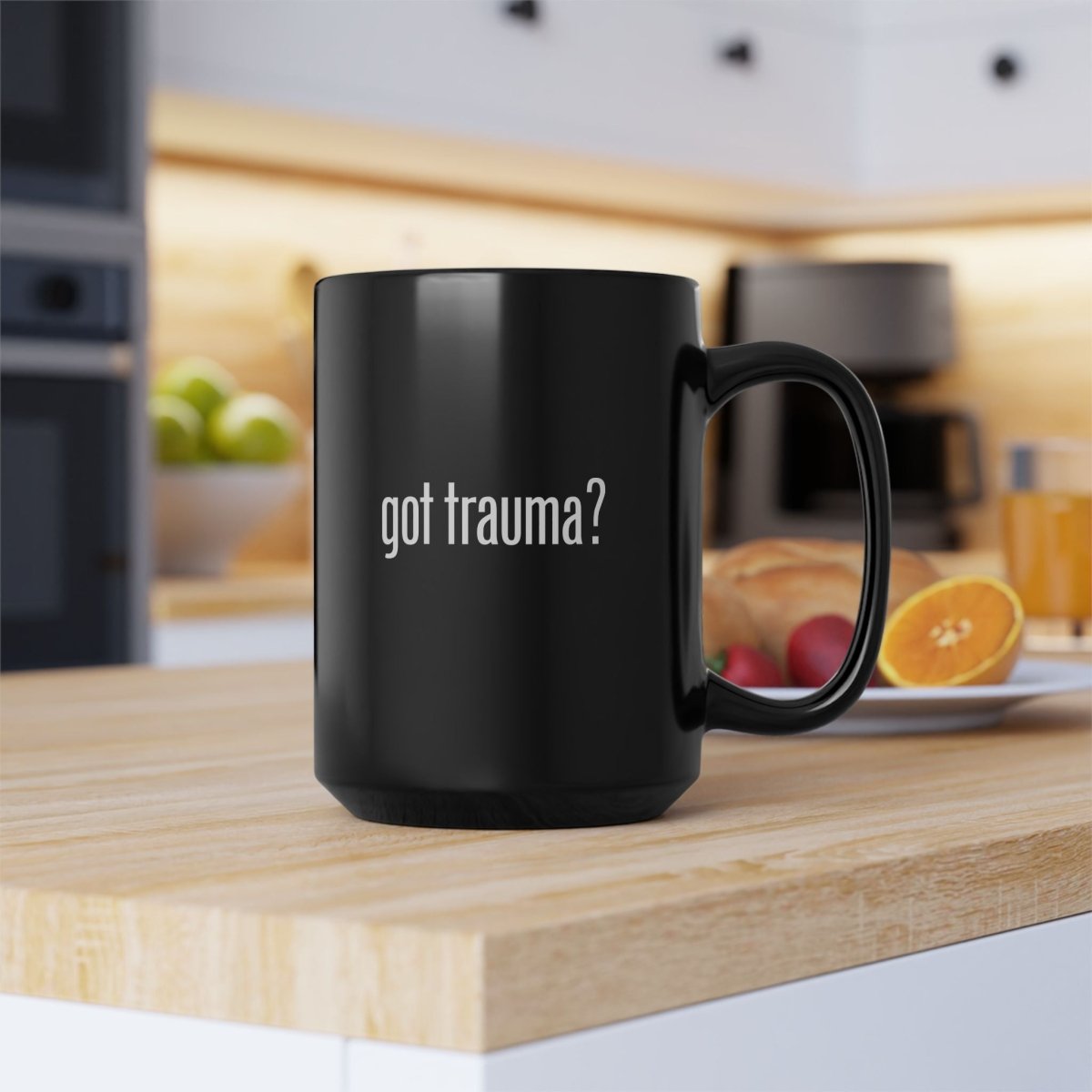 Got Trauma? Funny Coffee Cup - Self-Care Shirts for mental health