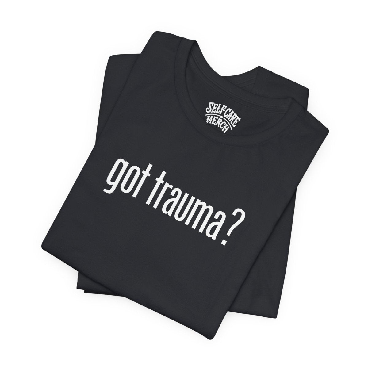 Got Trauma? | Mental Health Shirt - Self - Care Shirts