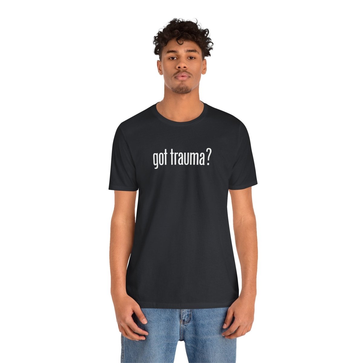 Got Trauma? | Mental Health Shirt - Self - Care Shirts