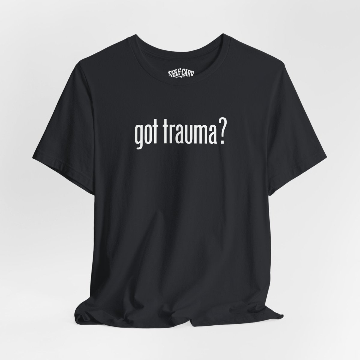 Got Trauma? | Mental Health Shirt - Self - Care Shirts