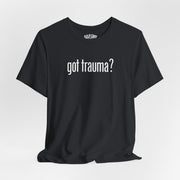 Got Trauma? | Mental Health Shirt - Self - Care Shirts