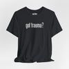 Got Trauma? | Mental Health Shirt - Self - Care Shirts