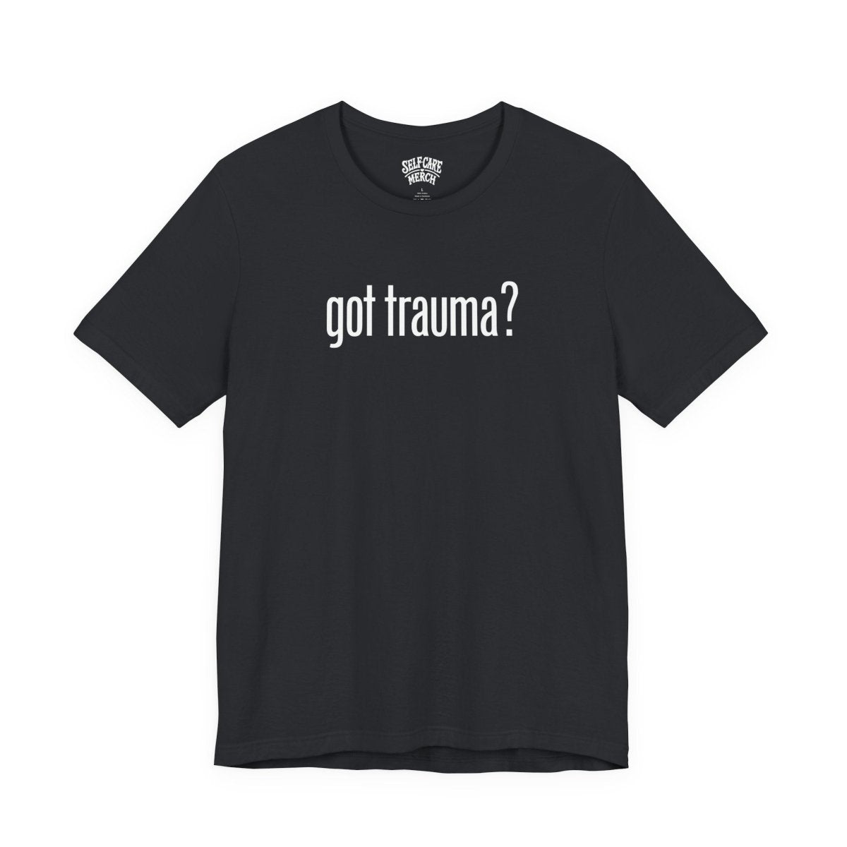 Got Trauma? | Mental Health Shirt - Self - Care Shirts