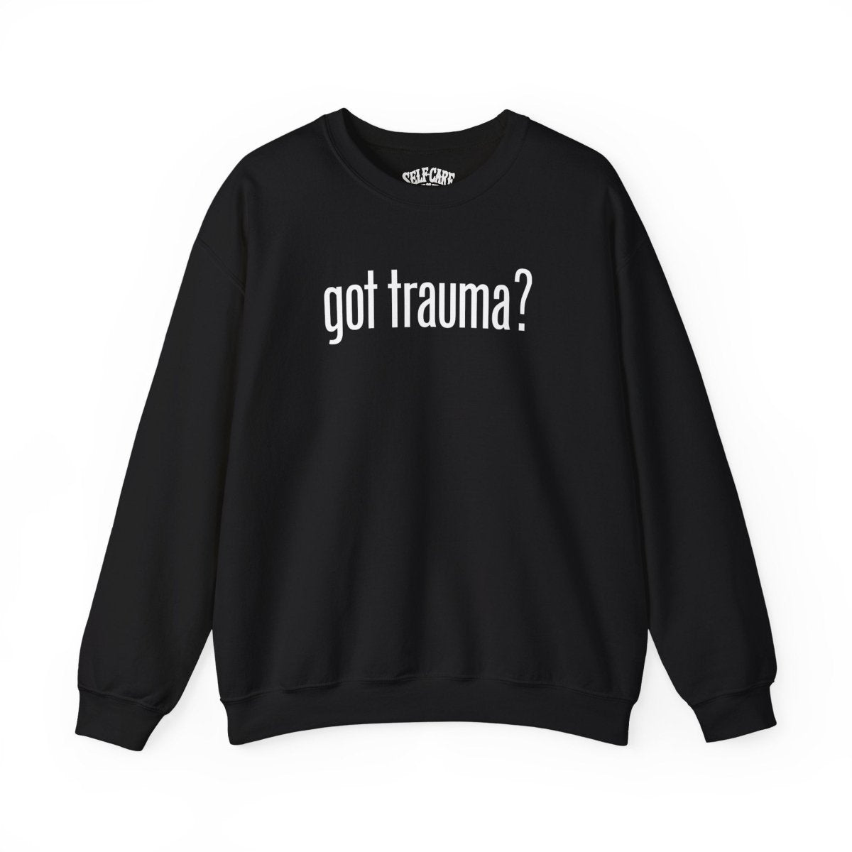 Got Trauma? | Mental Health Sweatshirt - Self - Care Shirts