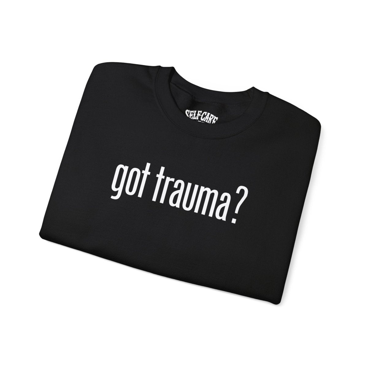 Got Trauma? | Mental Health Sweatshirt - Self - Care Shirts