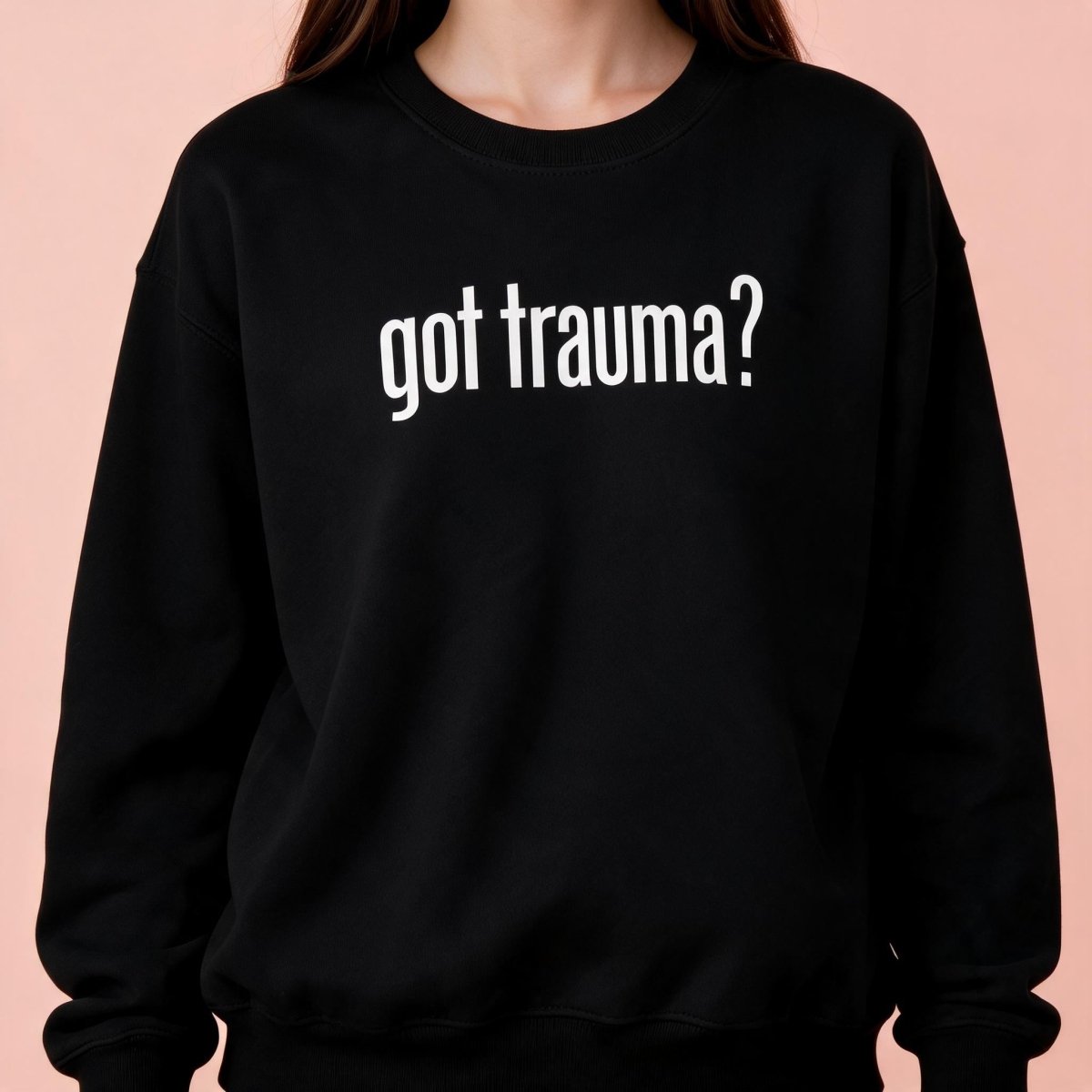 Got Trauma? Sweatshirt - Self-Care Shirts