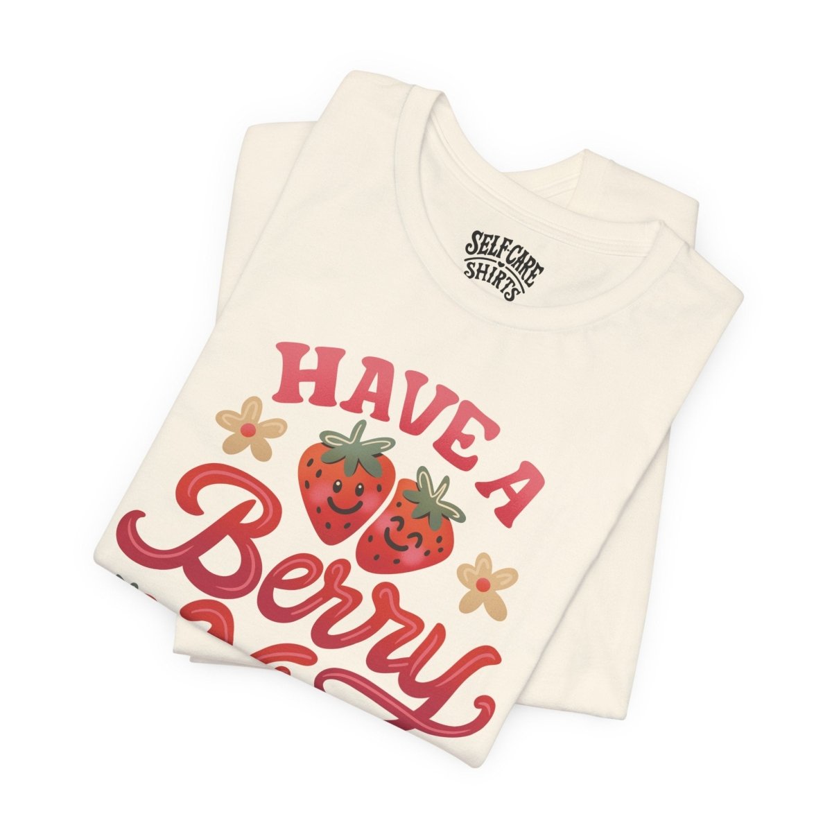 Have a Berry Nice Day | Mental Health Shirt - Self - Care Shirts