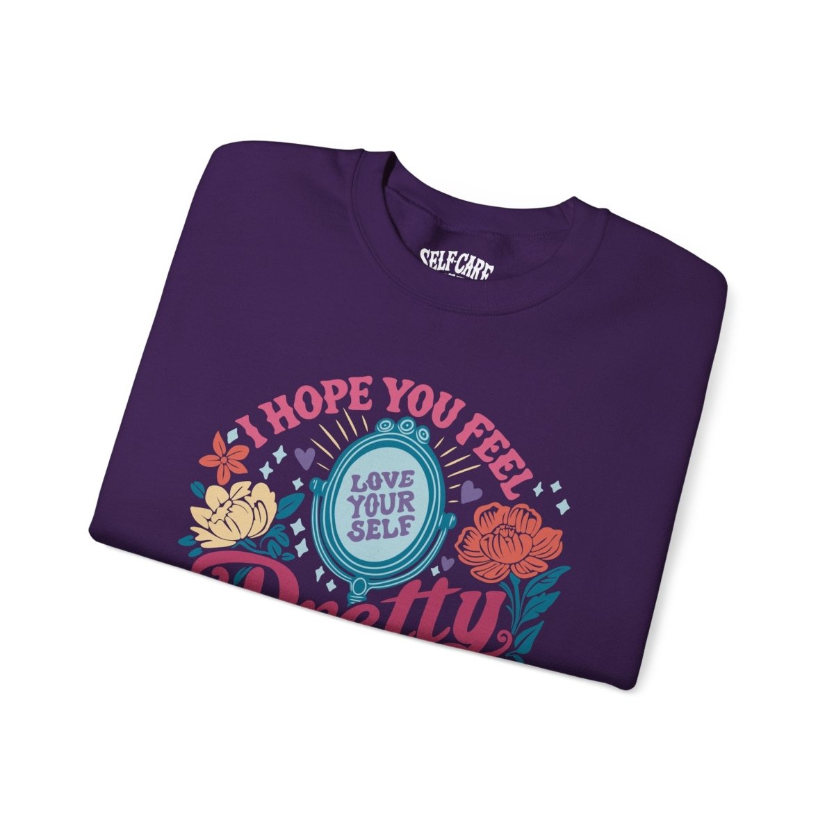 Hope You Feel Pretty Today Sweatshirt - Self-Care Shirts for mental health