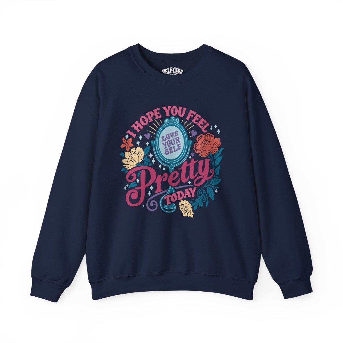 Hope You Feel Pretty Today Sweatshirt - Self-Care Shirts for mental health