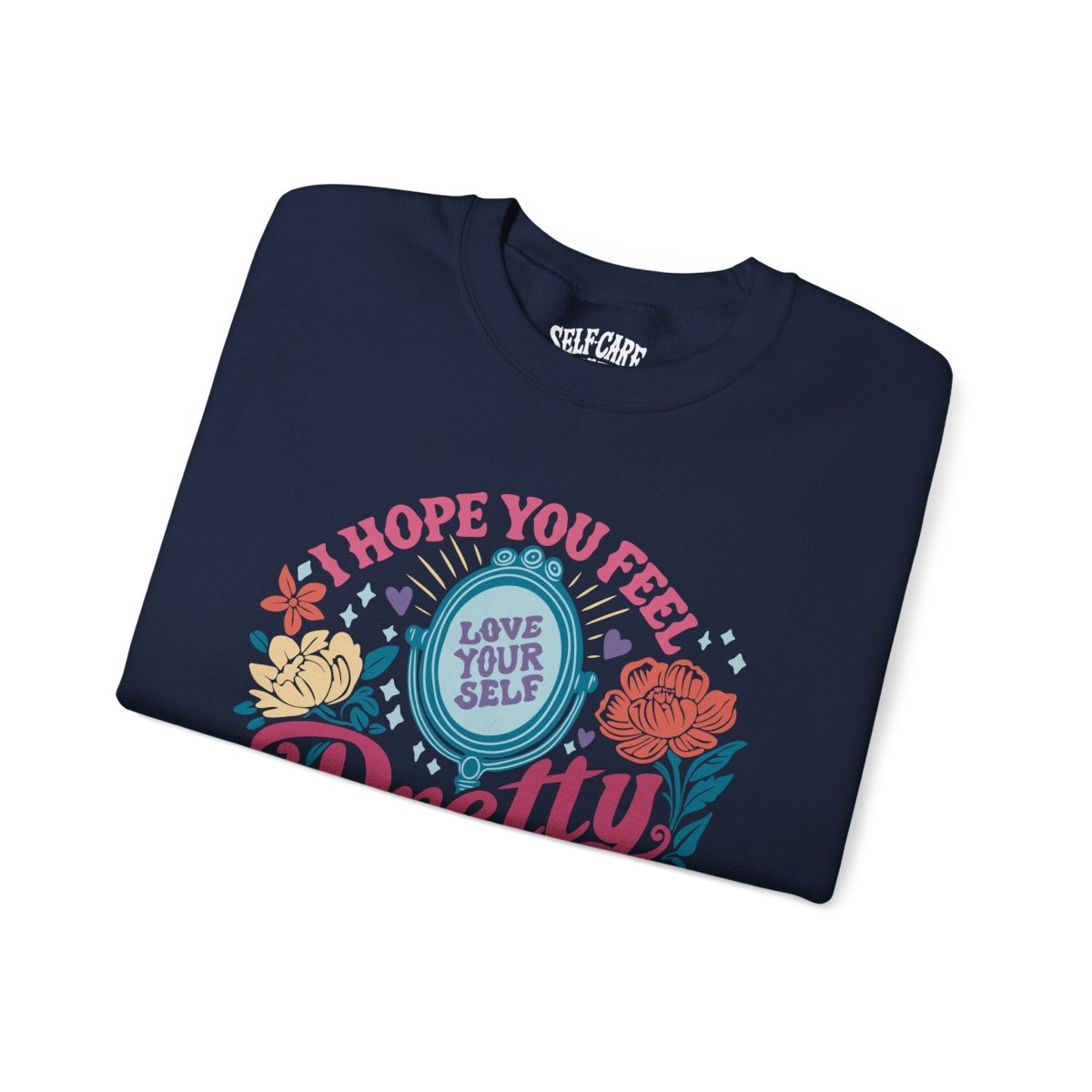 Hope You Feel Pretty Today Sweatshirt - Self-Care Shirts for mental health
