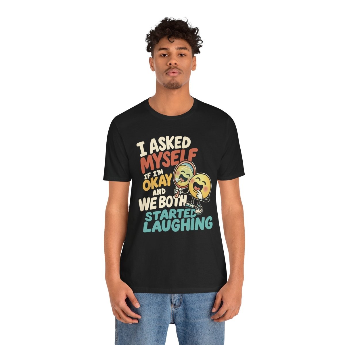 I Asked Myself If I'm Okay and We Both Started Laughing Shirt - Self - Care Shirts