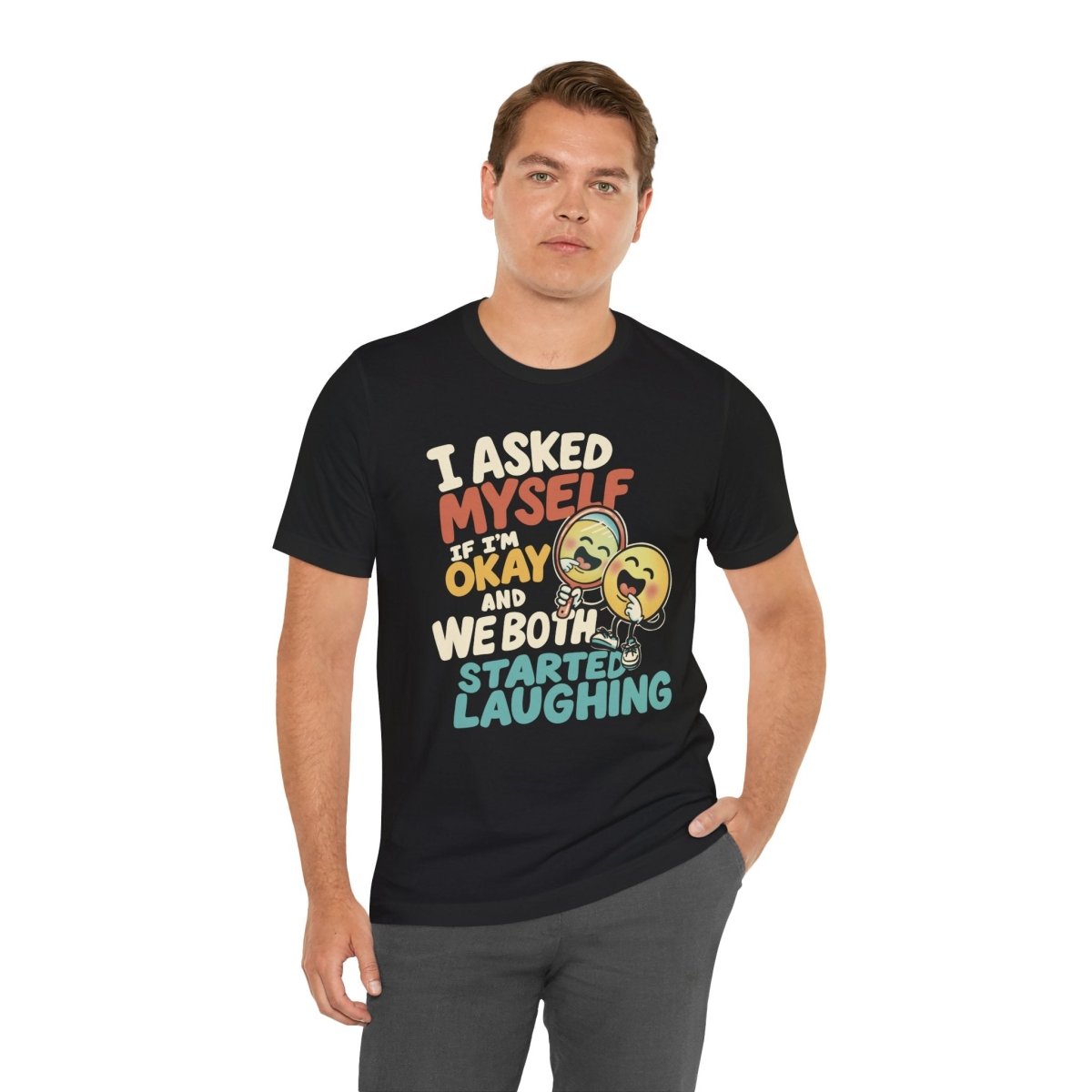 I Asked Myself If I'm Okay and We Both Started Laughing Shirt - Self - Care Shirts