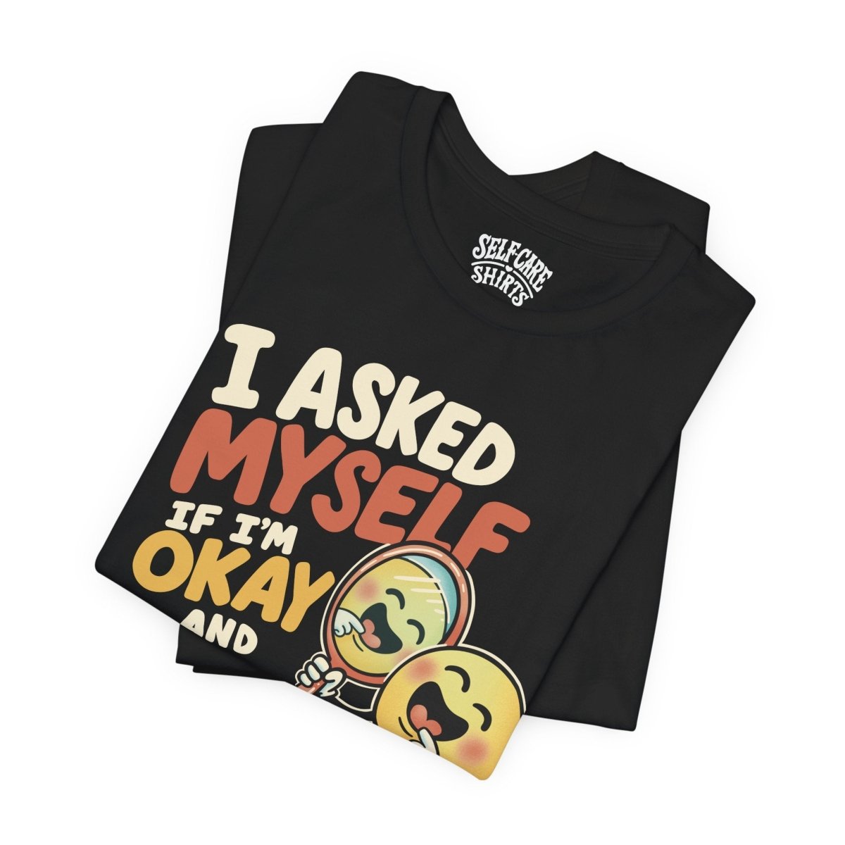 I Asked Myself If I'm Okay and We Both Started Laughing Shirt - Self - Care Shirts
