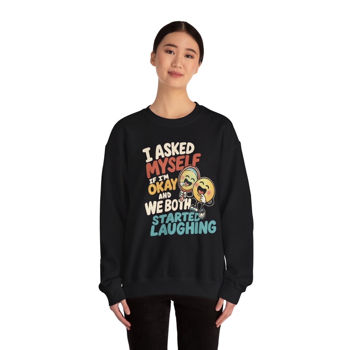 I Asked Myself If I'm Okay and We Both Started Laughing Sweatshirt - Self - Care Shirts