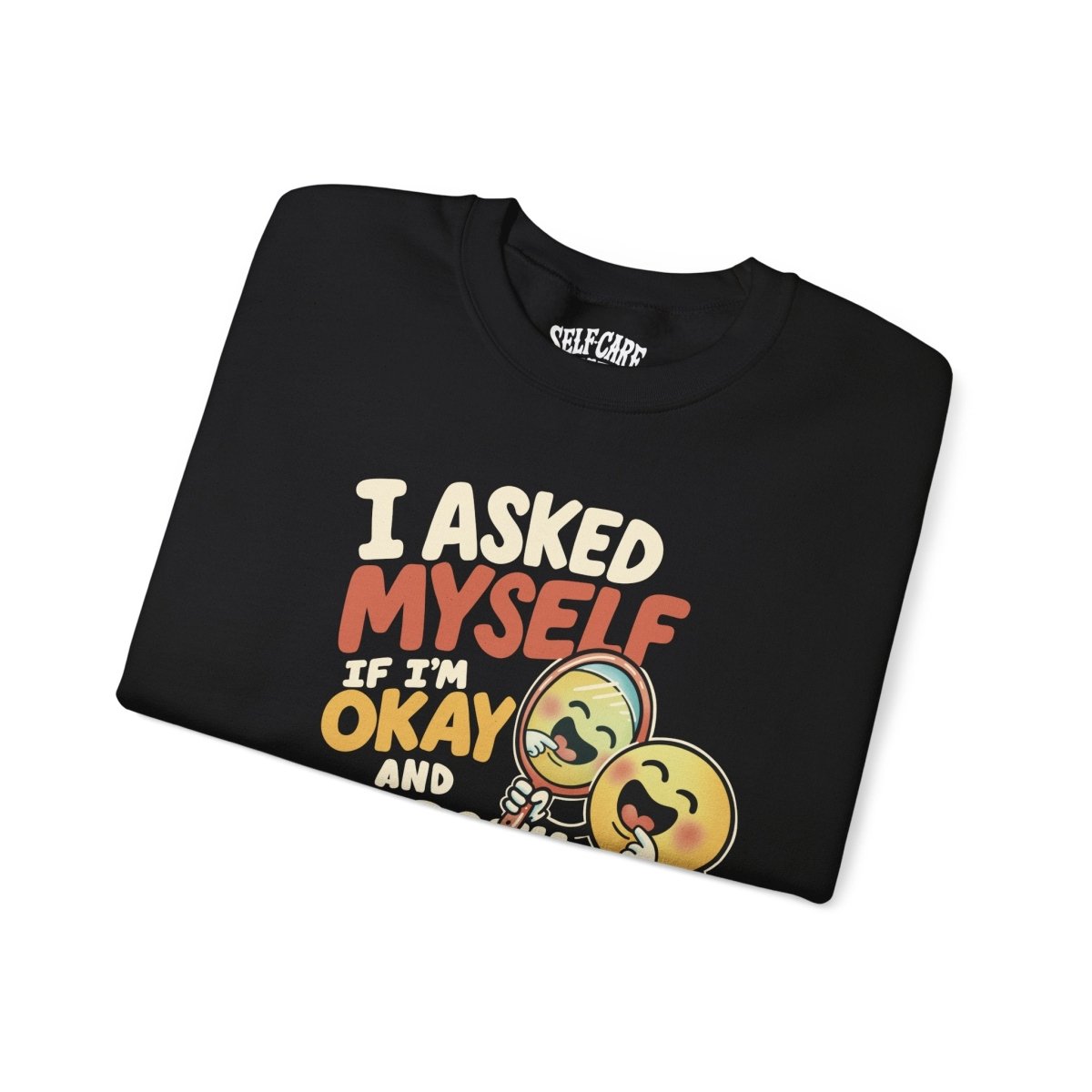 I Asked Myself If I'm Okay and We Both Started Laughing Sweatshirt - Self - Care Shirts