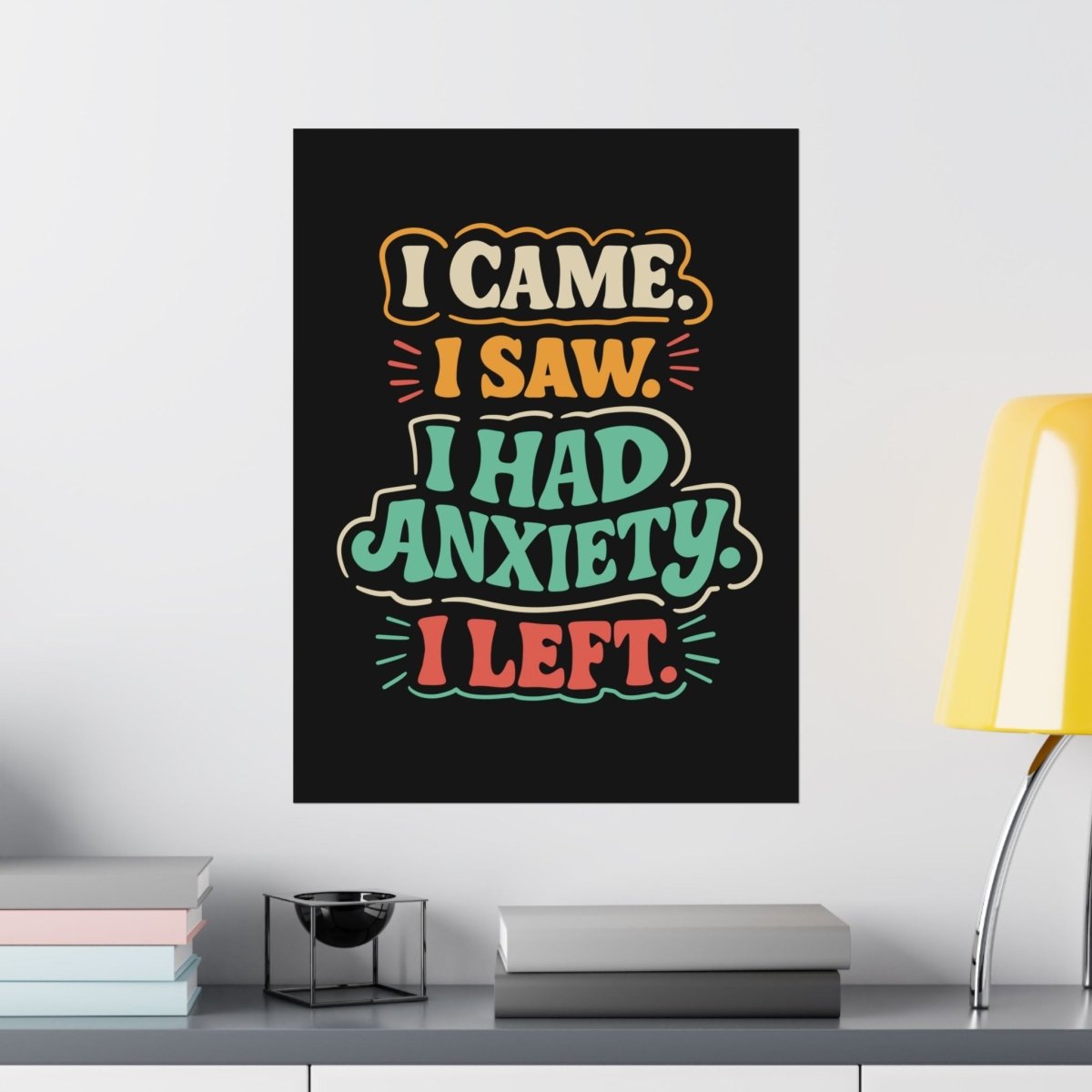 I Came. I Saw. I Had Anxiety. I Left. Poster - Self - Care Shirts