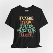I Came I Saw I Had Anxiety I Left Shirt - Self - Care Shirts