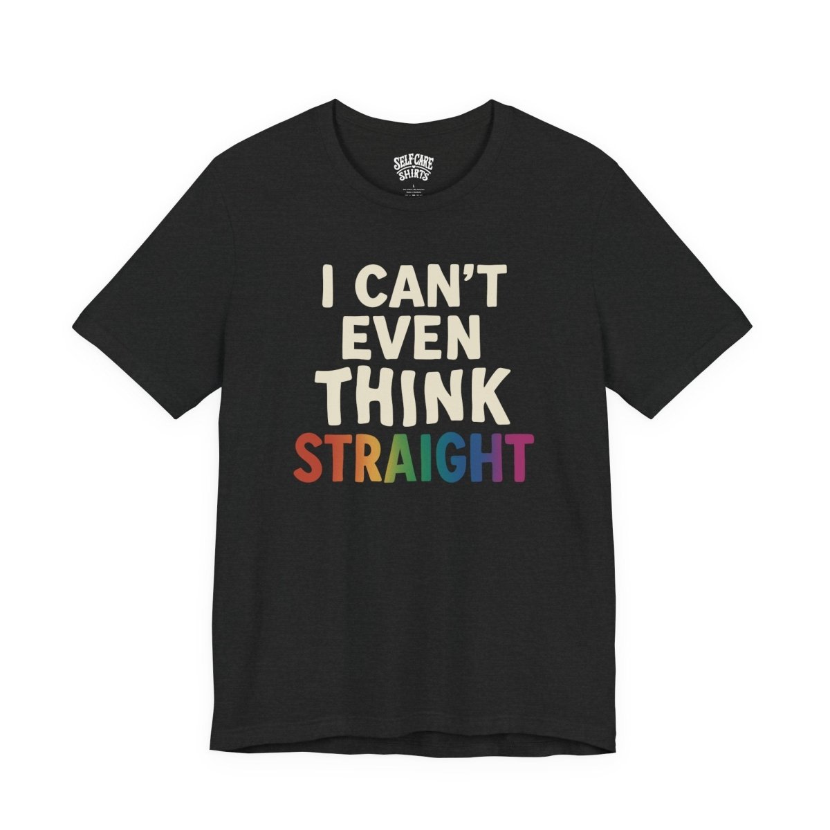 I Can't Even Think Straight | Mental Health Shirt - Self - Care Shirts