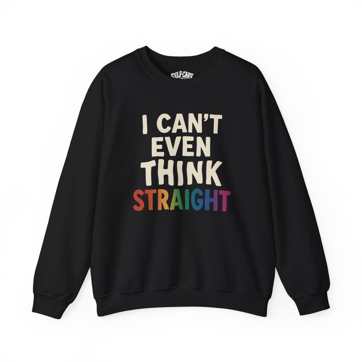 I Can’t Even Think Straight | Mental Health Sweatshirt - Self - Care Shirts