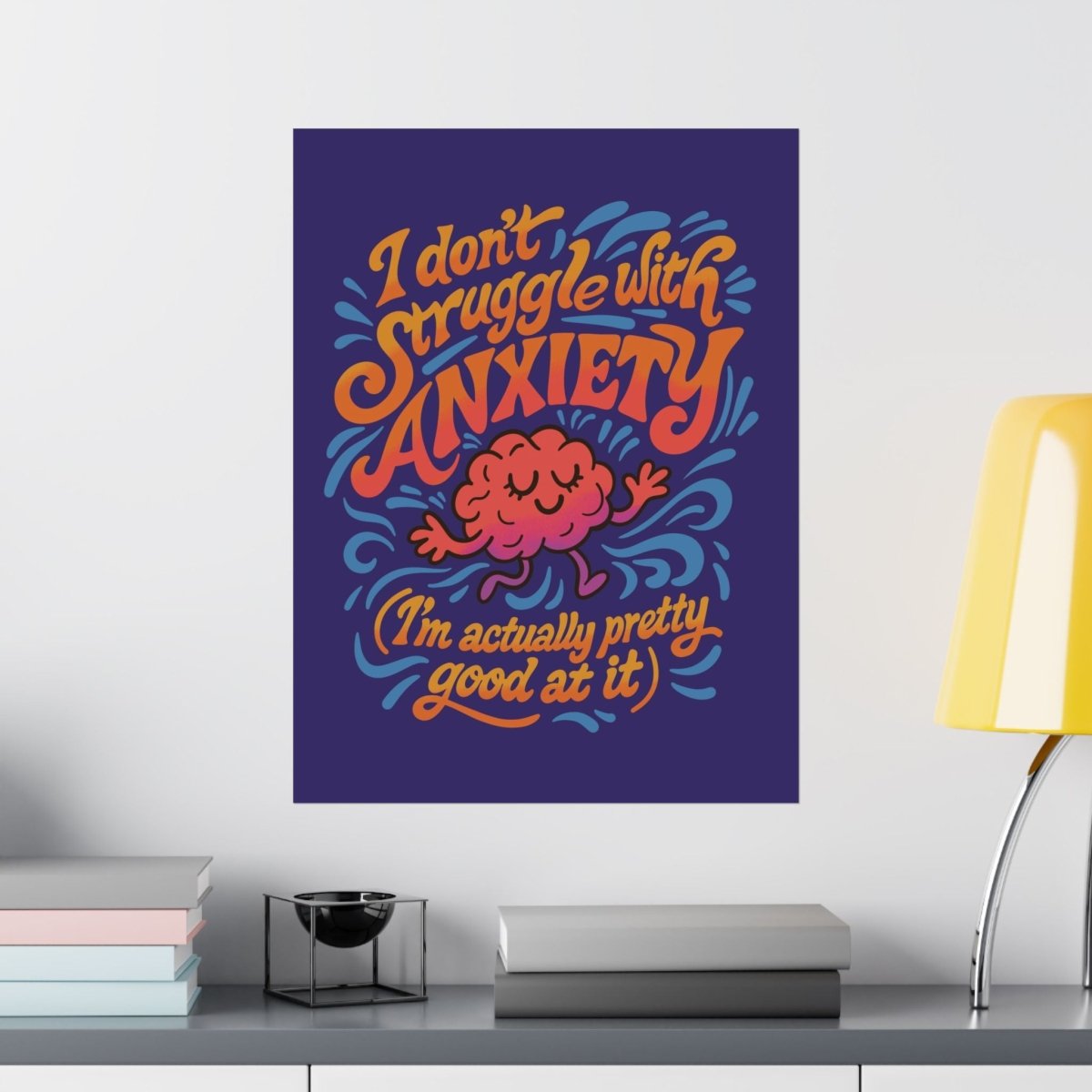 I Don’t Struggle with Anxiety (I’m Actually Pretty Good at It) Poster - Self - Care Shirts