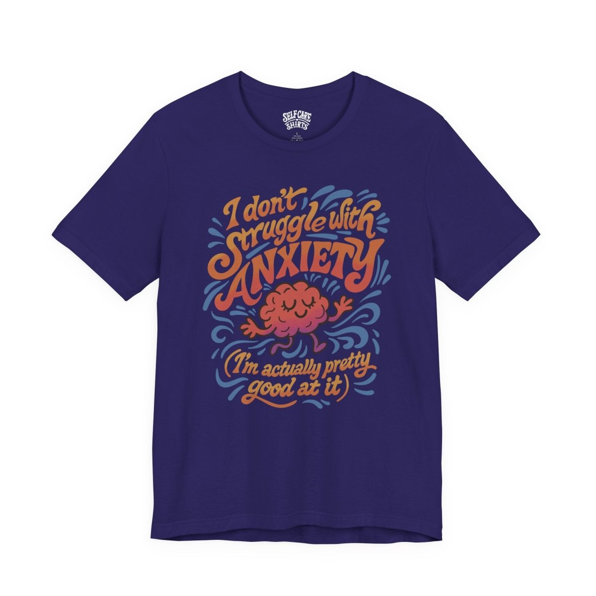 I Don’t Struggle With Anxiety | Mental Health Shirt - Self - Care Shirts