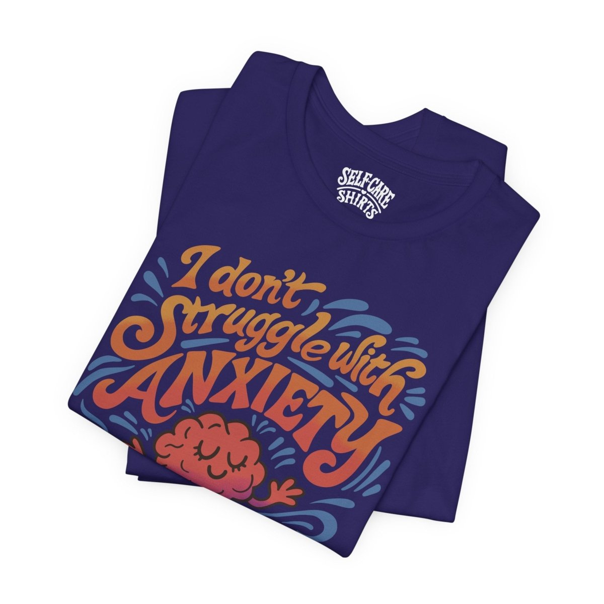 I Don’t Struggle With Anxiety | Mental Health Shirt - Self - Care Shirts