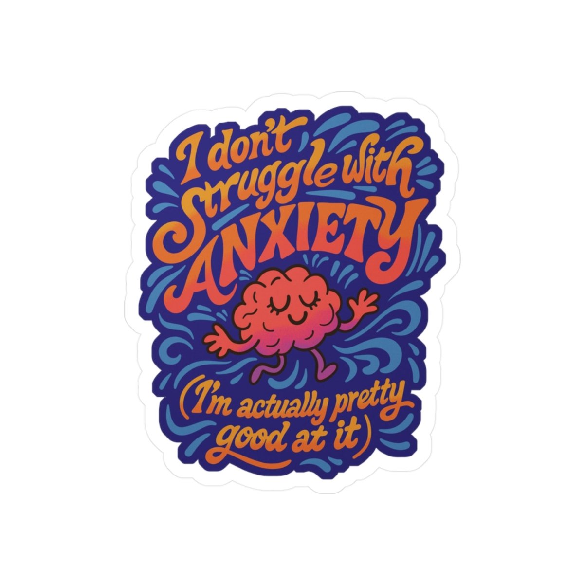 I Don't Struggle With Anxiety funny mental health sticker - hand-drawn design - Self-Care Shirts