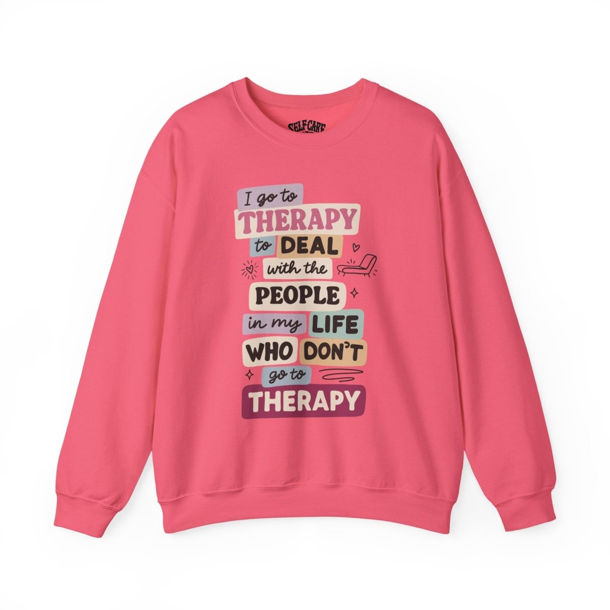 I Go to Therapy to Deal with People Who Don’t | Mental Health Sweatshirt - Self - Care Shirts