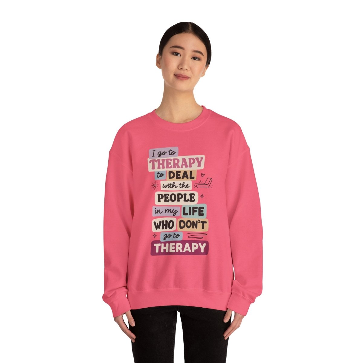 I Go to Therapy to Deal with People Who Don’t | Mental Health Sweatshirt - Self - Care Shirts