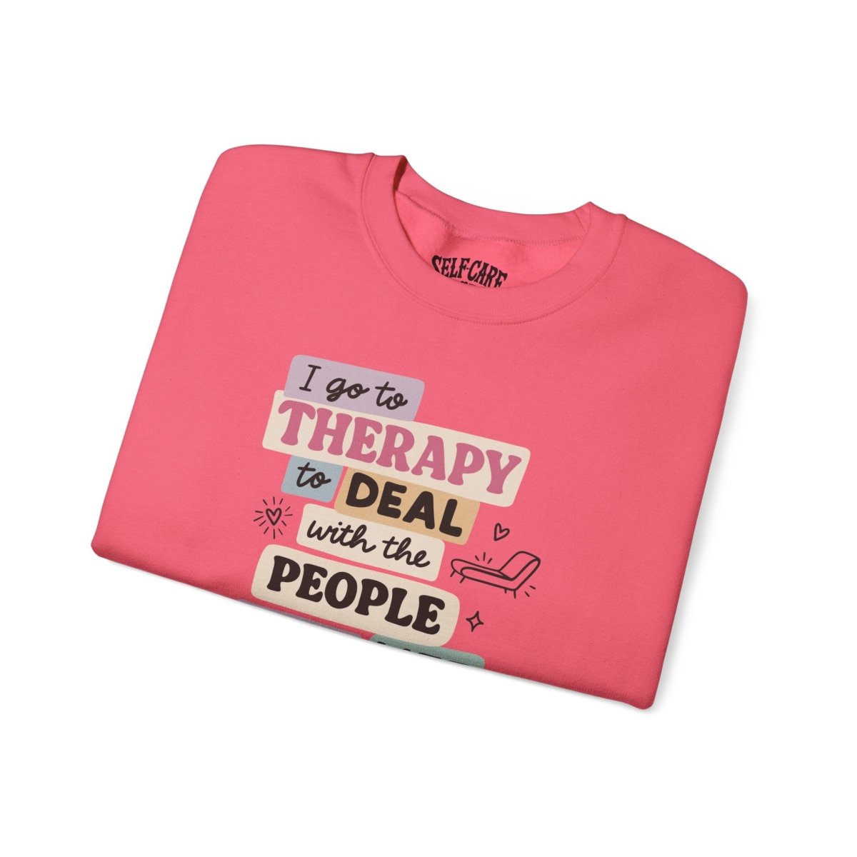 I Go to Therapy to Deal with People Who Don’t | Mental Health Sweatshirt - Self - Care Shirts