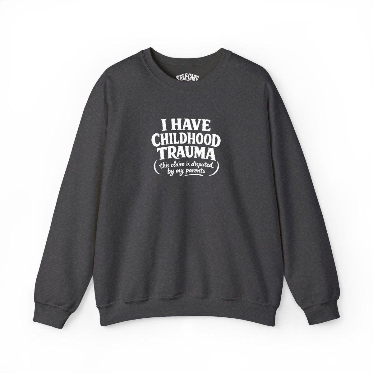 I Have Childhood Trauma (This Claim Is Disputed by My Parents) Embroidered Sweatshirt - Self - Care Shirts