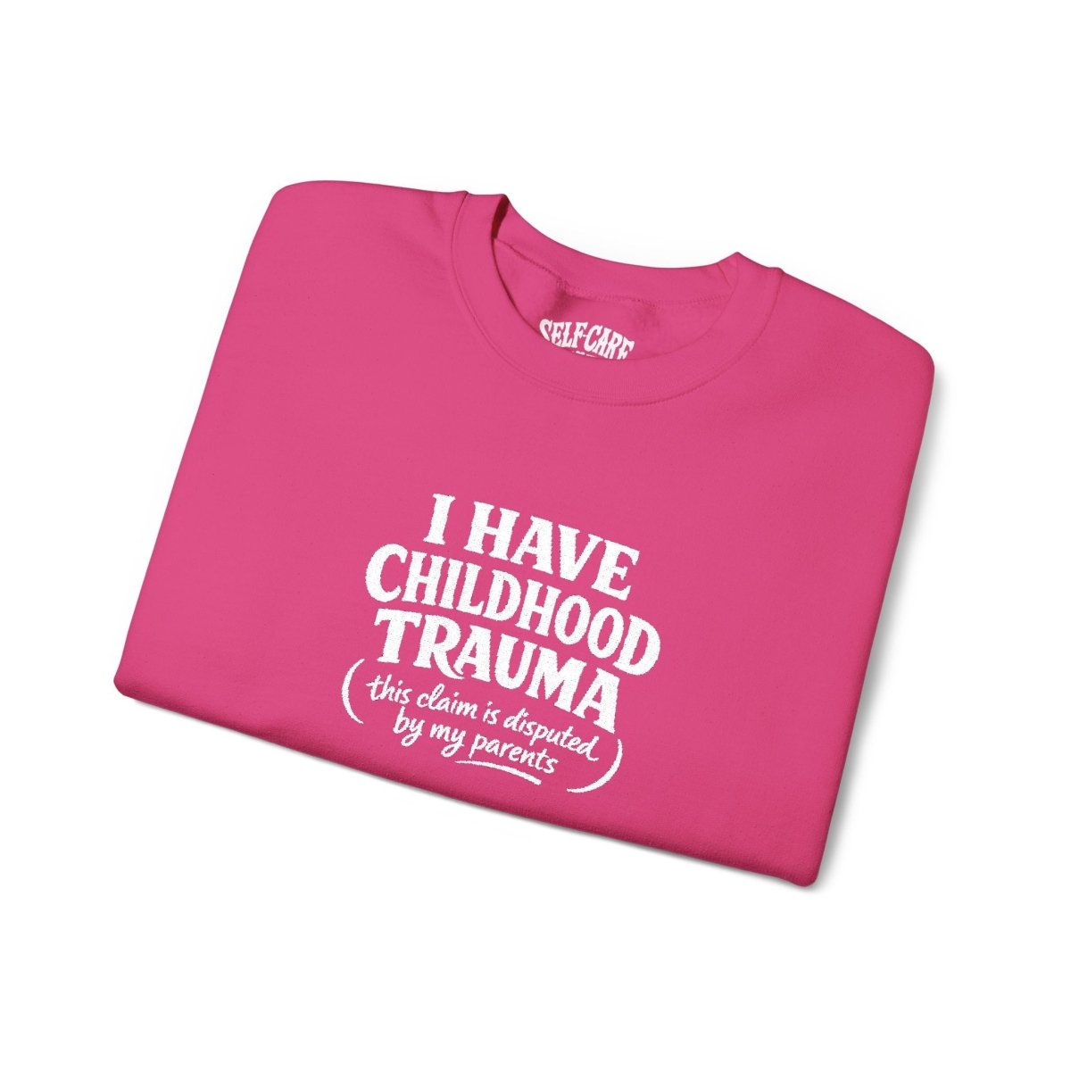 I Have Childhood Trauma (This Claim Is Disputed by My Parents) Embroidered Sweatshirt - Self - Care Shirts