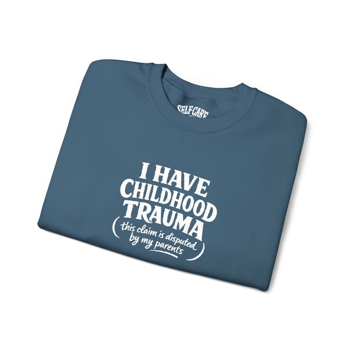 I Have Childhood Trauma (This Claim Is Disputed by My Parents) Embroidered Sweatshirt - Self - Care Shirts