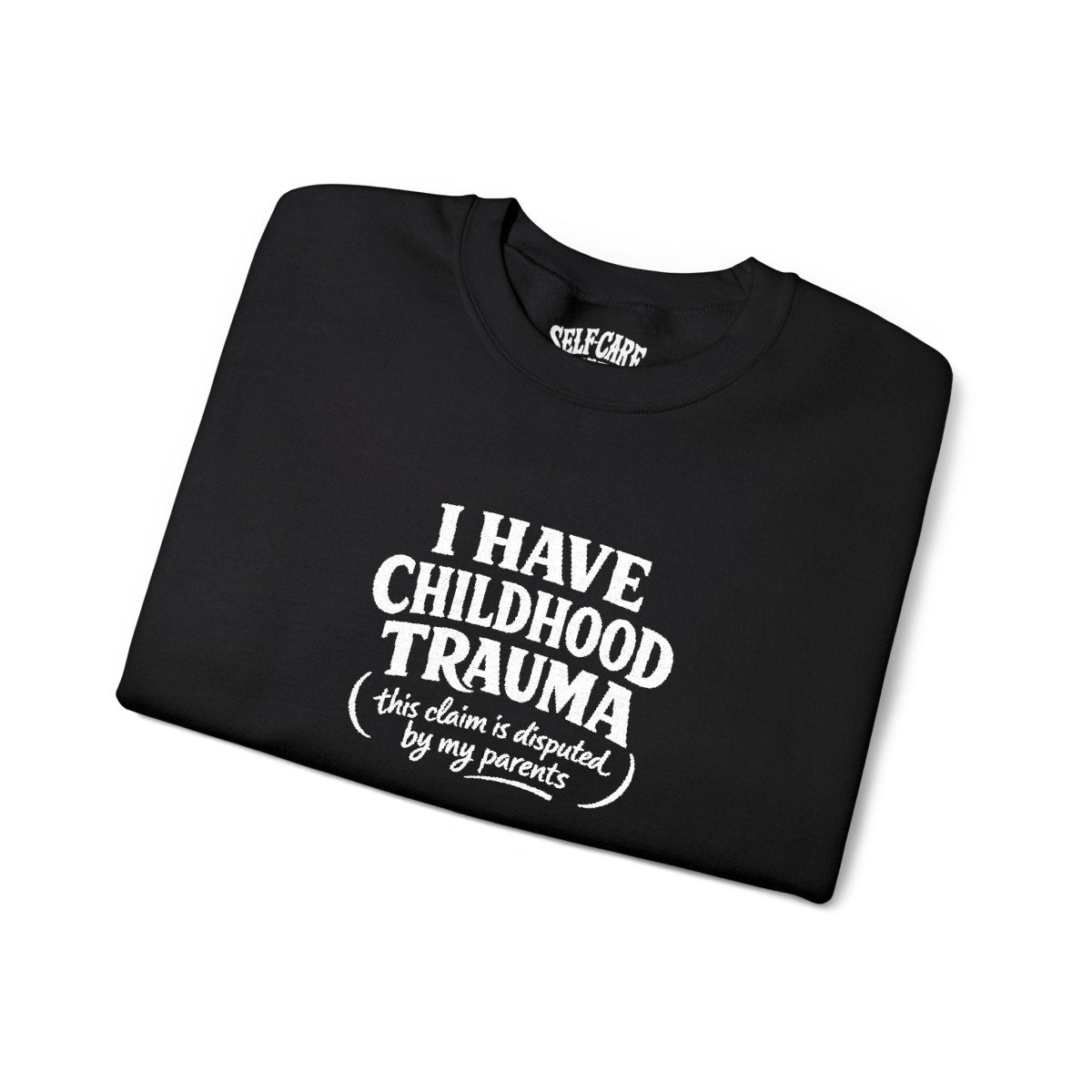 I Have Childhood Trauma (This Claim Is Disputed by My Parents) Embroidered Sweatshirt - Self - Care Shirts